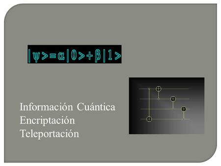 Información Cuántica   Encriptación Teleportación