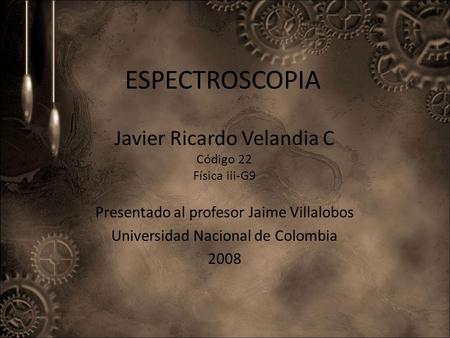 ESPECTROSCOPIA Javier Ricardo Velandia C