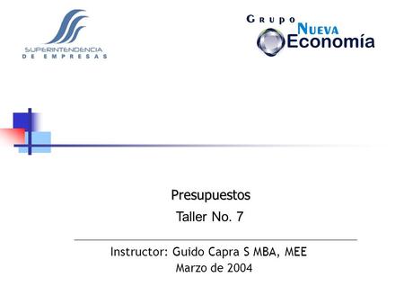 Presupuestos Taller No. 7 Instructor: Guido Capra S MBA, MEE