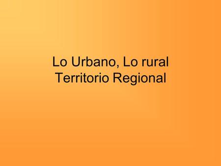 Lo Urbano, Lo rural Territorio Regional