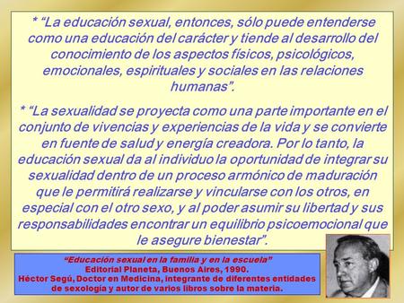 * “La educación sexual, entonces, sólo puede entenderse como una educación del carácter y tiende al desarrollo del conocimiento de los aspectos físicos,