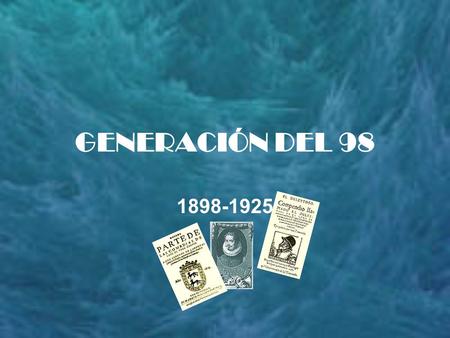 GENERACIÓN DEL 98 1898-1925.