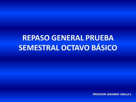 REPASO GENERAL PRUEBA SEMESTRAL OCTAVO BÁSICO