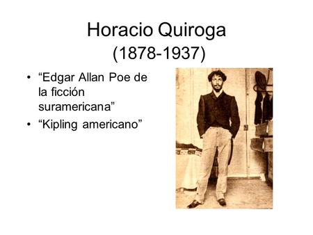 Horacio Quiroga  ( ) “Edgar Allan Poe de la ficción suramericana”