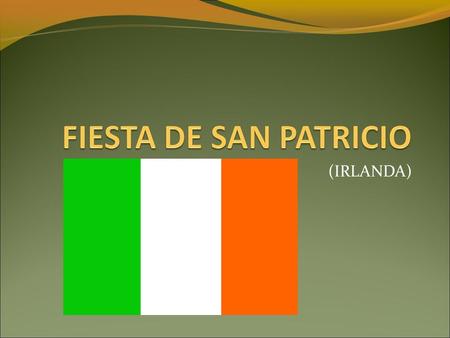 (IRLANDA). SAN PATRICIO ES FAMOSO… Porque fue quien llevó el cristianismo a Irlanda. A San Patricio se le representa siempre vestido de verde. San Patricio.