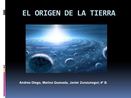 EL ORIGEN DE LA TIERRA Andrea Diego, Marina Quesada, Javier Zunzunegui; 4º B.