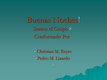 Somos el Grupo 8 Conformado Por: Christian M. Reyes Pedro M. Lizardo