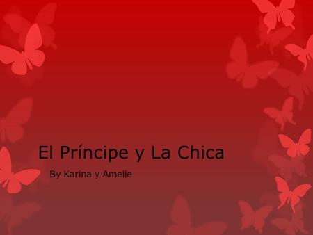 El Príncipe y La Chica By Karina y Amelie Había una vez una chica llamada María que vivía en la tierra muy lejos de aquí con su madrastra y su padre.