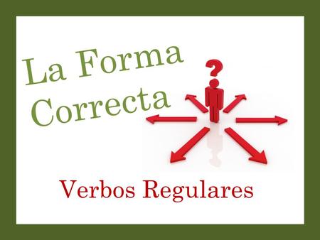 Verbos Regulares La Forma Correcta. Set-Up and Play: This is a great activity to get students saying (or writing) complete sentences with correct verb.