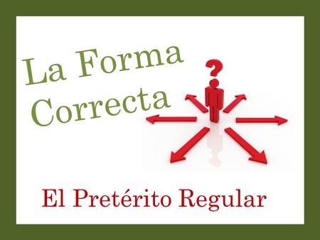 El Pretérito Regular La Forma Correcta. Set-Up and Play: This is a great activity to get students saying (or writing) complete sentences with correct.