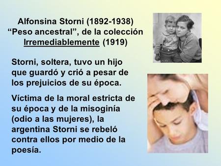 Alfonsina Storni (1892-1938) “Peso ancestral”, de la colección Irremediablemente (1919)   Storni, soltera, tuvo un hijo que guardó y.