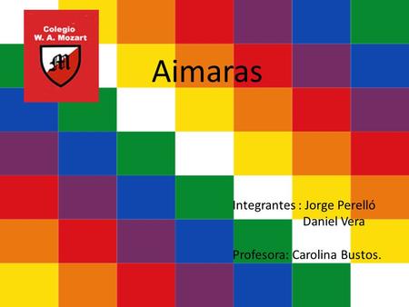 Aimaras Integrantes : Jorge Perelló Daniel Vera