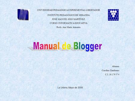 Manual de Blogger UNIVERSIDAD PEDAGÓGICA EXPERIMENTAL LIBERTADOR