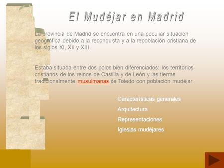 El Mudéjar en Madrid La provincia de Madrid se encuentra en una peculiar situación geográfica debido a la reconquista y a la repoblación cristiana de los.
