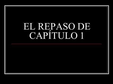 EL REPASO DE CAPÍTULO 1.