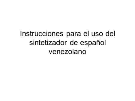 Instrucciones para el uso del sintetizador de español venezolano.