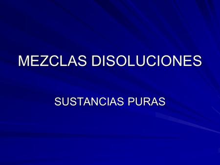 MEZCLAS DISOLUCIONES SUSTANCIAS PURAS.