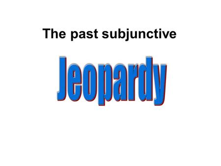 The past subjunctive Jeopardy.