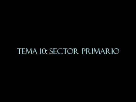 TEMA 10: Sector Primario.