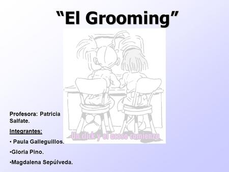 “El Grooming” Profesora: Patricia Salfate. Integrantes: