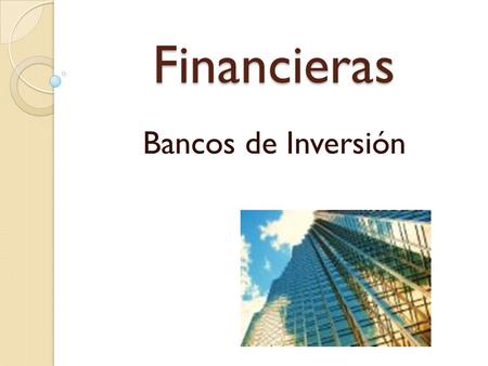 Financieras Bancos de Inversión.