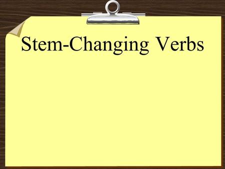 Stem-Changing Verbs 8The stem of a verb is the part of the infinitive that is left after you drop the endings -ar, -er, or -ir.