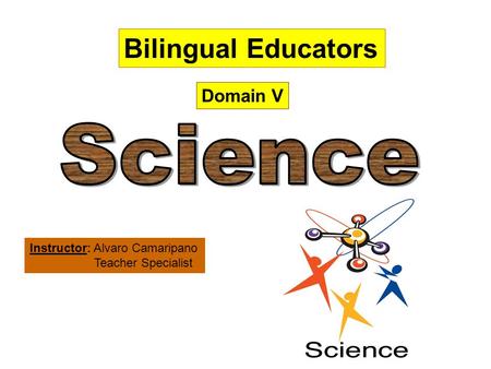 Domain V Instructor: Alvaro Camaripano Teacher Specialist Bilingual Educators.