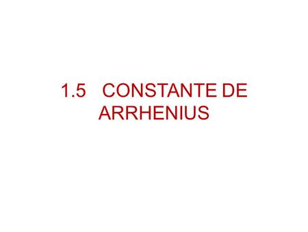 1.5 CONSTANTE DE ARRHENIUS