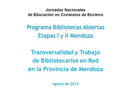 Jornadas Nacionales de Educación en Contextos de Encierro Programa Bibliotecas Abiertas Etapas I y II Mendoza Transversalidad y Trabajo de Bibliotecarios.