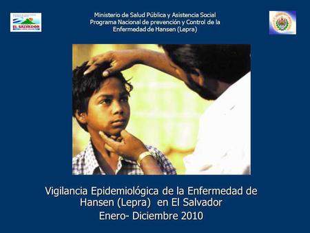 Ministerio de Salud Pública y Asistencia Social Programa Nacional de prevención y Control de la Enfermedad de Hansen (Lepra) Vigilancia Epidemiológica.