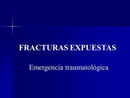 FRACTURAS EXPUESTAS Emergencia traumatológica.