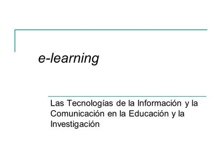 E-learning Las Tecnologías de la Información y la Comunicación en la Educación y la Investigación.