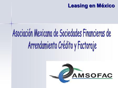 Leasing en México Asociación Mexicana de Sociedades Financieras de