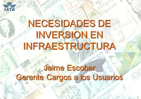 NECESIDADES DE INVERSION EN INFRAESTRUCTURA Jaime Escobar Gerente Cargos a los Usuarios.