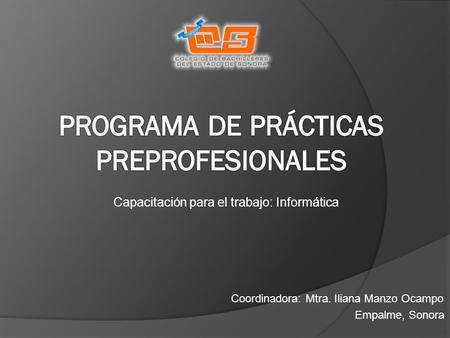 Capacitación para el trabajo: Informática Empalme, Sonora Coordinadora: Mtra. Iliana Manzo Ocampo.
