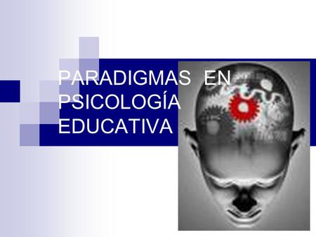 PARADIGMAS EN PSICOLOGÍA EDUCATIVA