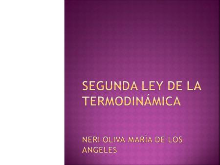 SEGUNDA LEY DE LA TERMODINÁMICA neri OLIVA MARÌA DE LOS ANGELES