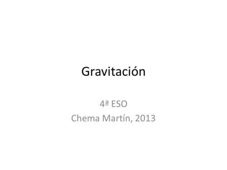 Gravitación 4ª ESO Chema Martín, 2013.