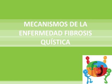 MECANISMOS DE LA ENFERMEDAD FIBROSIS QUÍSTICA