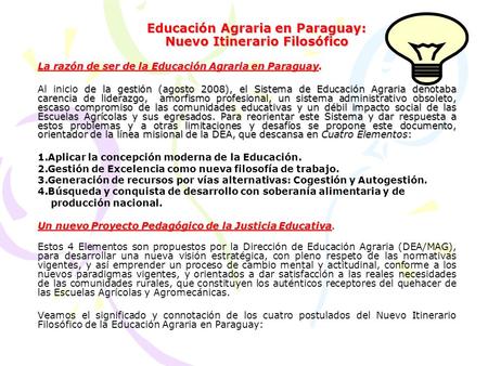 Educación Agraria en Paraguay: Nuevo Itinerario Filosófico La razón de ser de la Educación Agraria en Paraguay. de la gestión (agosto 2008), el Sistema.
