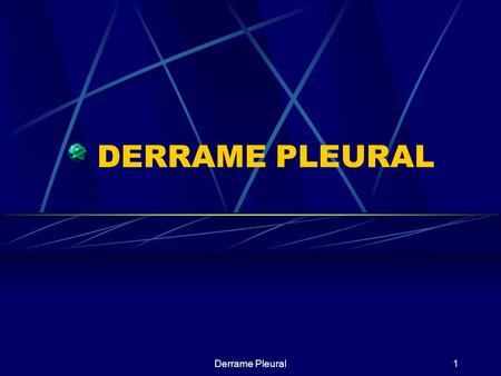 DERRAME PLEURAL Derrame Pleural.
