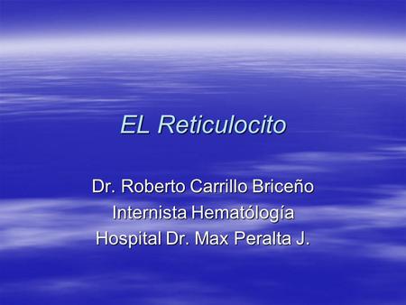 EL Reticulocito Dr. Roberto Carrillo Briceño Internista Hematólogía