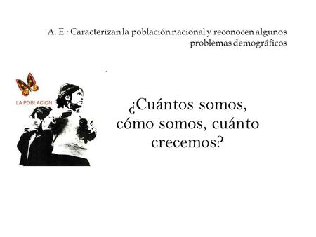 ¿Cuántos somos, cómo somos, cuánto crecemos?