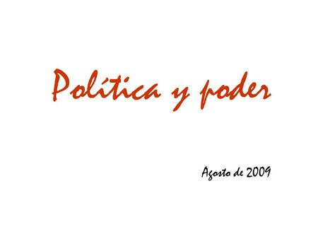Política y poder Agosto de 2009.