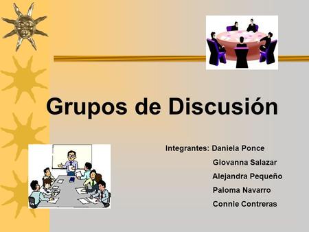 Grupos de Discusión Integrantes: Daniela Ponce Giovanna Salazar