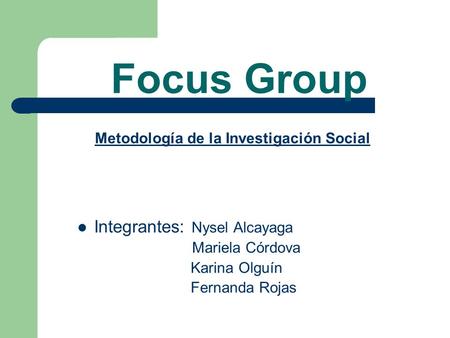 Focus Group Integrantes: Nysel Alcayaga