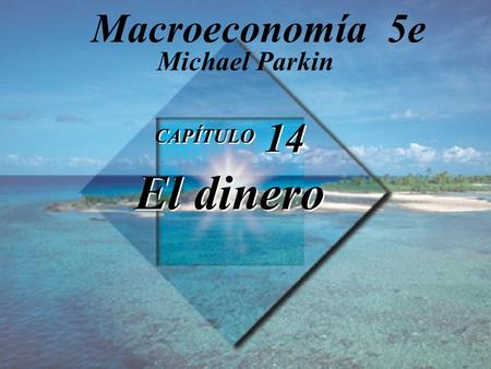 Macroeconomía 5e Michael Parkin CAPÍTULO 14 El dinero 1.