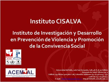 Instituto CISALVA Instituto de Investigación y Desarrollo en Prevención de Violencia y Promoción de la Convivencia Social Universidad del Valle, sede San.