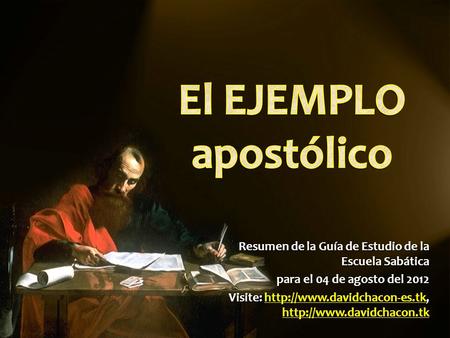 El EJEMPLO apostólico Resumen de la Guía de Estudio de la Escuela Sabática para el 04 de agosto del 2012 Visite: http://www.davidchacon-es.tk, http://www.davidchacon.tk.