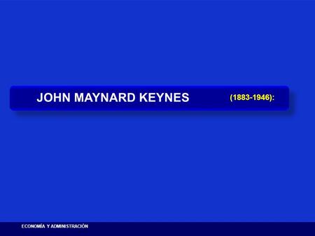 JOHN MAYNARD KEYNES (1883-1946): ECONOMÍA Y ADMINISTRACIÓN.